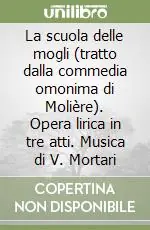 Vendita Finale La scuola delle mogli (tratto dalla commedia omonima di Molière). Opera lirica in tre atti. Musica di V. Mortari
