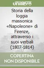 Storia della loggia massonica «Napoleone» di Firenze, attraverso i suoi verbali (1807-1814) Occasione Imperdibile