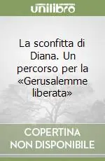 Compra Adesso La sconfitta di Diana. Un percorso per la «Gerusalemme liberata»