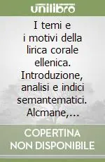 Miglior Prezzo I temi e i motivi della lirica corale ellenica. Introduzione, analisi e indici semantematici. Alcmane, Simonide, Pindaro, Bacchilide