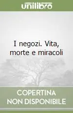 Offerta Limitata I negozi. Vita, morte e miracoli