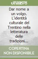 Compra Adesso Dar nome a un volgo. L‘identità culturale del Trentino nella letteratura delle tradizioni popolari (1796-1939)