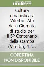 Soddisfatti O Rimborsati Cultura umanistica a Viterbo. Atti della Giornata di studio per il 5º Centenario della stampa (Viterbo, 12 novembre 1988)