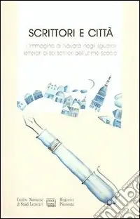 Non Perdere Scrittori e città. L‘immagine di Novara negli sguardi letterari di sei scrittori dell‘ultimo secolo marchesa Colombi, Barisoni, Bonfantini, Emanuelli...