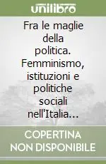 Acquista Ora Fra le maglie della politica. Femminismo, istituzioni e politiche sociali nell‘Italia degli anni ‘70