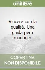 Vincere con la qualità. Una guida per i manager Non Perdere