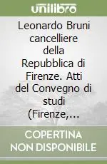 Professionale Leonardo Bruni cancelliere della Repubblica di Firenze. Atti del Convegno di studi (Firenze, 27-29 ottobre 1987)