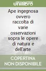 Più Venduto Ape ingegnosa ovvero raccolta di varie osservazioni sopra le opere di natura e dell‘arte