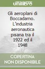 Bestseller Gli aeroplani di Boccadarno. L‘industria aeronautica pisana tra il 1922 ed il 1948