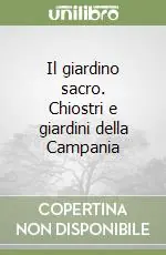 Il giardino sacro. Chiostri e giardini della Campania Quantità Limitata