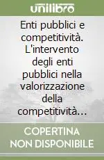 Acquista Ora Enti pubblici e competitività. L‘intervento degli enti pubblici nella valorizzazione della competitività dei sistemi locali. Esperienze nazionali...