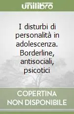 Acquista Ora I disturbi di personalità in adolescenza. Borderline, antisociali, psicotici