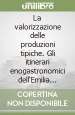 La valorizzazione delle produzioni tipiche. Gli itinerari enogastronomici dell‘Emilia Romagna Più Venduto