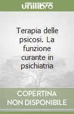 Non Perdere Terapia delle psicosi. La funzione curante in psichiatria
