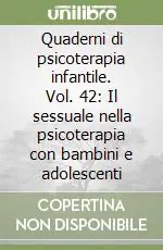 Quaderni di psicoterapia infantile. Vol. 42 Il sessuale nella psicoterapia con bambini e adolescenti Promozione Esclusiva