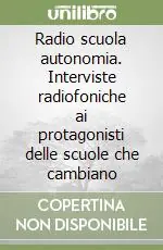 Radio scuola autonomia. Interviste radiofoniche ai protagonisti delle scuole che cambiano Vendita Finale