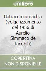 Batracomiomachia (volgarizzamento del 1456 di Aurelio Simmaco de Iacobiti) A Buon Prezzo