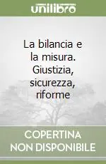 Reso Gratuito La bilancia e la misura. Giustizia, sicurezza, riforme