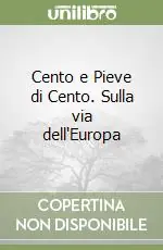 Novità Cento e Pieve di Cento. Sulla via dell‘Europa