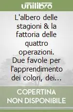 L‘albero delle stagioni & la fattoria delle quattro operazioni. Due favole per l‘apprendimento dei colori, dei rapporti topologici, delle stagioni ... Professionale