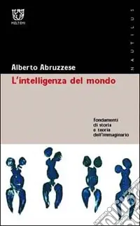 L‘intelligenza del mondo. Fondamenti di storia e teoria dell‘immaginario A Buon Prezzo