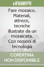 Solo Oggi Fare mosaico. Materiali, attrezzi, tecniche illustrate da un mosaicista. Con nozioni di tecnologia