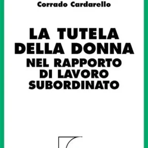 La tutela della donna nel rapporto di lavoro subordinato Spedito Oggi