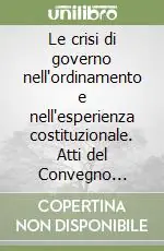 Le crisi di governo nell‘ordinamento e nell‘esperienza costituzionale. Atti del Convegno (Catanzaro, 22-23 ottobre 1999) Consegna Rapida