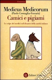 Camici e pigiami. Le colpe dei medici nel disastro della sanità italiana Nuova Collezione