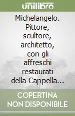 Promozione Esclusiva Michelangelo. Pittore, scultore, architetto, con gli affreschi restaurati della Cappella Sistina e del Giudizio universale. Ediz. inglese