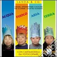 Scelto Dai Clienti Acqua, fuoco, aria, terra. Creare, sperimentare e giocare per scoprire i quattro elementi. Con cartamodelli da fotocopiare