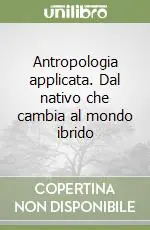 Spedito Oggi Antropologia applicata. Dal nativo che cambia al mondo ibrido