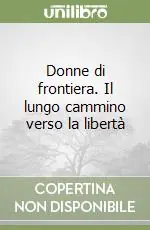 Saldi Donne di frontiera. Il lungo cammino verso la libertà
