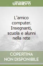 L‘amico computer. Insegnanti, scuola e alunni nella rete Offerta Lampo