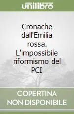 Cronache dall‘Emilia rossa. L‘impossibile riformismo del PCI Soddisfatti O Rimborsati