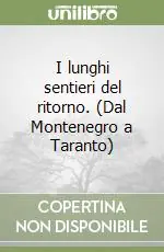 I lunghi sentieri del ritorno. (Dal Montenegro a Taranto) Ordina Subito