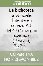Popolare La biblioteca provinciale l‘utente e i servizi. Atti del 4º Convegno nazionale (Pescara, 28-29 settembre 2000)
