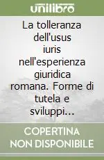 Super Prezzo La tolleranza dell‘usus iuris nell‘esperienza giuridica romana. Forme di tutela e sviluppi teorici