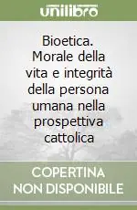 Bioetica. Morale della vita e integrità della persona umana nella prospettiva cattolica Saldi