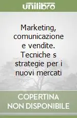 Marketing, comunicazione e vendite. Tecniche s strategie per i nuovi mercati Offerta Limitata