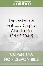 Professionale Da castello a «città». Carpi e Alberto Pio (1472-1530)