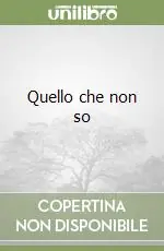 Quello che non so Offerta Limitata
