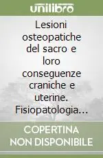 Offerta Del Giorno Lesioni osteopatiche del sacro e loro conseguenze craniche e uterine. Fisiopatologia e tecniche di normalizzazione
