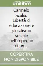 Carmelo Scalia. Libertà di educazione e pluralismo sociale nell‘impegno di un intellettuale siciliano Reso Gratuito