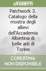 Bestseller Patchwork 3. Catalogo della mostra degli allievi dell‘Accademia Albertina di belle arti di Torino