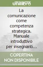 La comunicazione come competenza strategica. Manuale introduttivo per insegnanti ed educatori Direttamente Dal Produttore