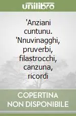 ‘Anziani cuntunu. ‘Nnuvinagghi, pruverbi, filastrocchi, canzuna, ricordi Bestseller