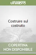 Costruire sul costruito Soddisfatti O Rimborsati