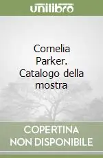 Cornelia Parker. Catalogo della mostra Spedito Oggi