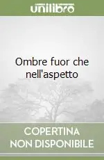 Ombre fuor che nell‘aspetto Saldi